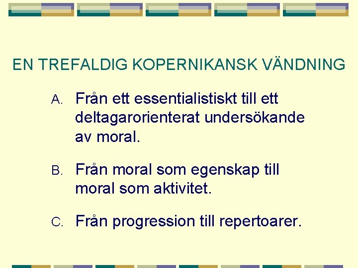 EN TREFALDIG KOPERNIKANSK VÄNDNING A. Från ett essentialistiskt till ett deltagarorienterat undersökande av moral.