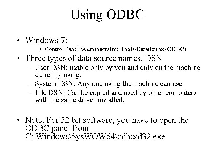 Using ODBC • Windows 7: • Control Panel /Administrative Tools/Data. Source(ODBC) • Three types