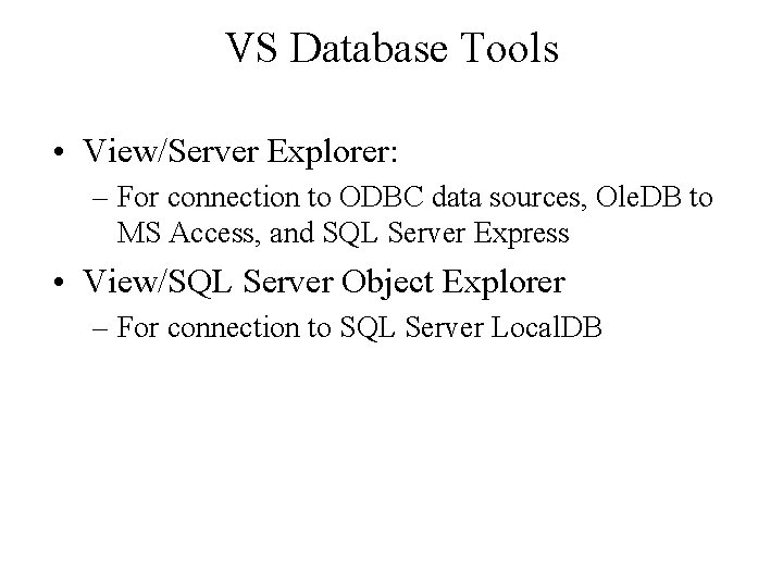 VS Database Tools • View/Server Explorer: – For connection to ODBC data sources, Ole.