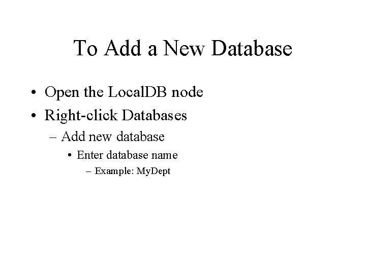 To Add a New Database • Open the Local. DB node • Right-click Databases