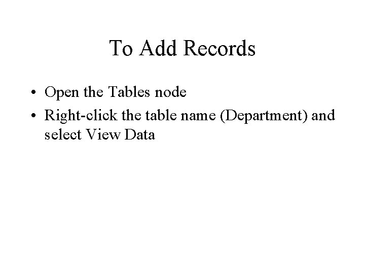 To Add Records • Open the Tables node • Right-click the table name (Department)