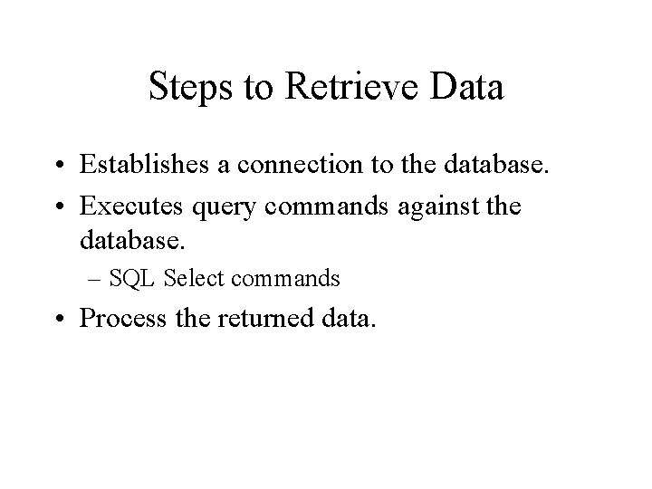 Steps to Retrieve Data • Establishes a connection to the database. • Executes query