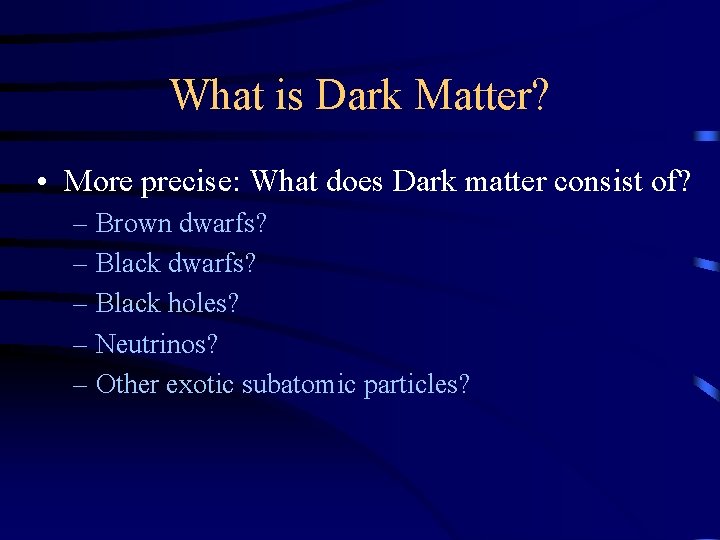 What is Dark Matter? • More precise: What does Dark matter consist of? –