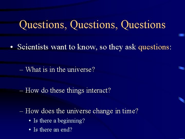 Questions, Questions • Scientists want to know, so they ask questions: – What is