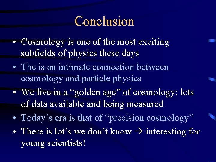 Conclusion • Cosmology is one of the most exciting subfields of physics these days