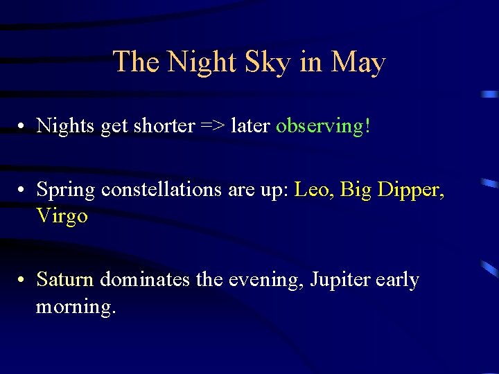 The Night Sky in May • Nights get shorter => later observing! • Spring