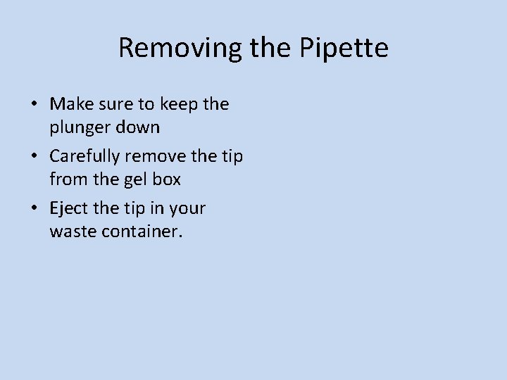 Removing the Pipette • Make sure to keep the plunger down • Carefully remove Removing the Pipette • Make sure to keep the plunger down • Carefully remove