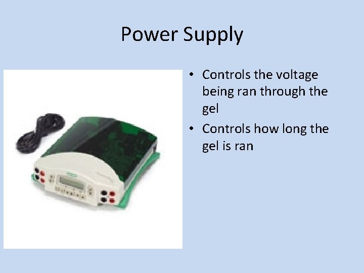 Power Supply • Controls the voltage being ran through the gel • Controls how Power Supply • Controls the voltage being ran through the gel • Controls how