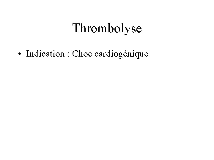 Thrombolyse • Indication : Choc cardiogénique 