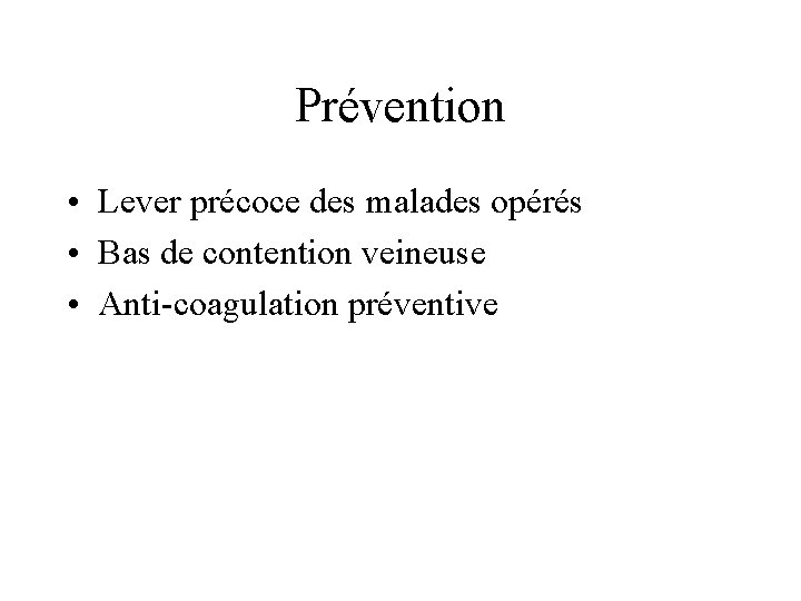 Prévention • Lever précoce des malades opérés • Bas de contention veineuse • Anti-coagulation