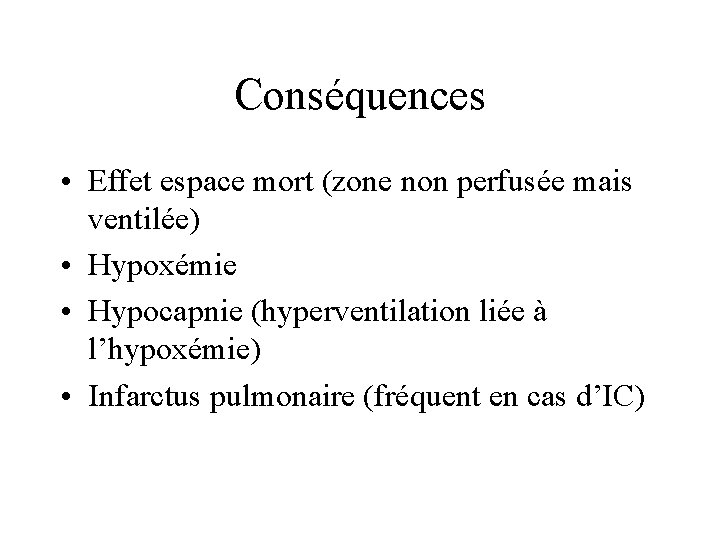 Conséquences • Effet espace mort (zone non perfusée mais ventilée) • Hypoxémie • Hypocapnie