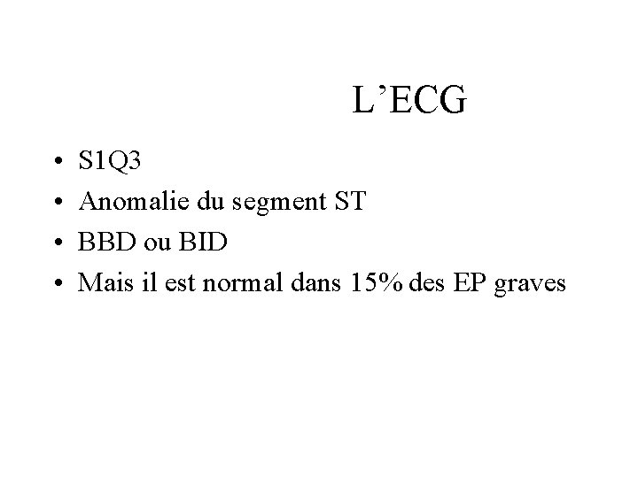 L’ECG • • S 1 Q 3 Anomalie du segment ST BBD ou BID