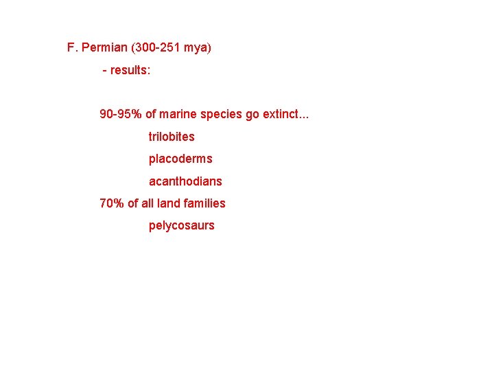 F. Permian (300 -251 mya) - results: 90 -95% of marine species go extinct.