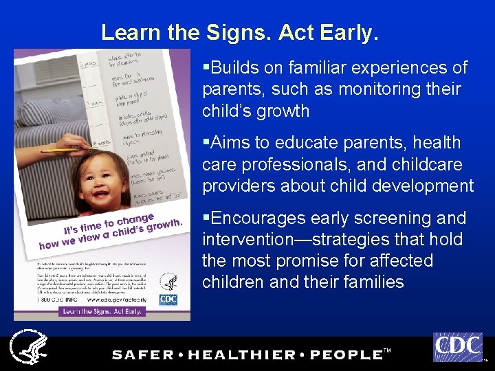 Learn the Signs. Act Early. §Builds on familiar experiences of parents, such as monitoring
