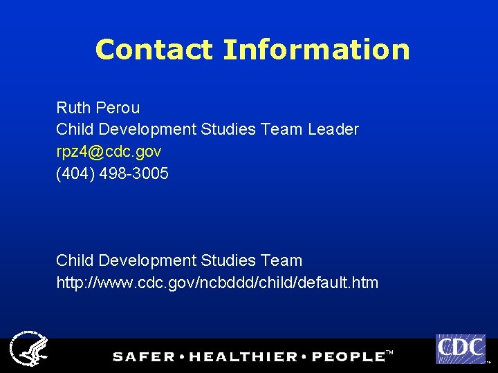 Contact Information Ruth Perou Child Development Studies Team Leader rpz 4@cdc. gov (404) 498