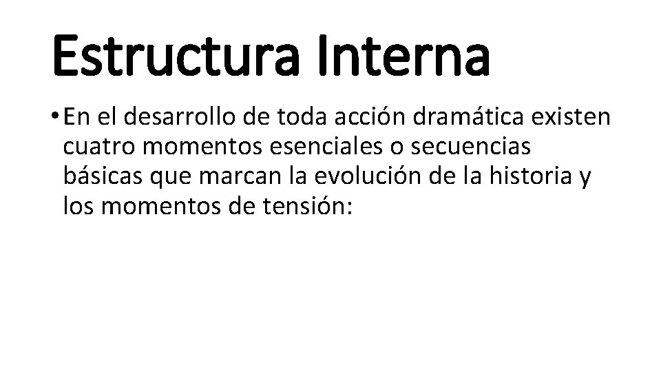 Estructura Interna • En el desarrollo de toda acción dramática existen cuatro momentos esenciales