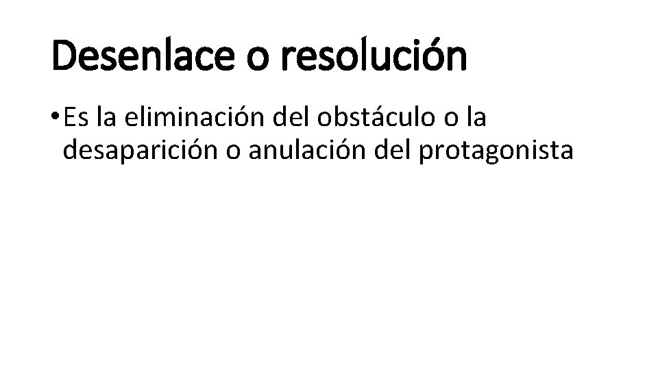 Desenlace o resolución • Es la eliminación del obstáculo o la desaparición o anulación