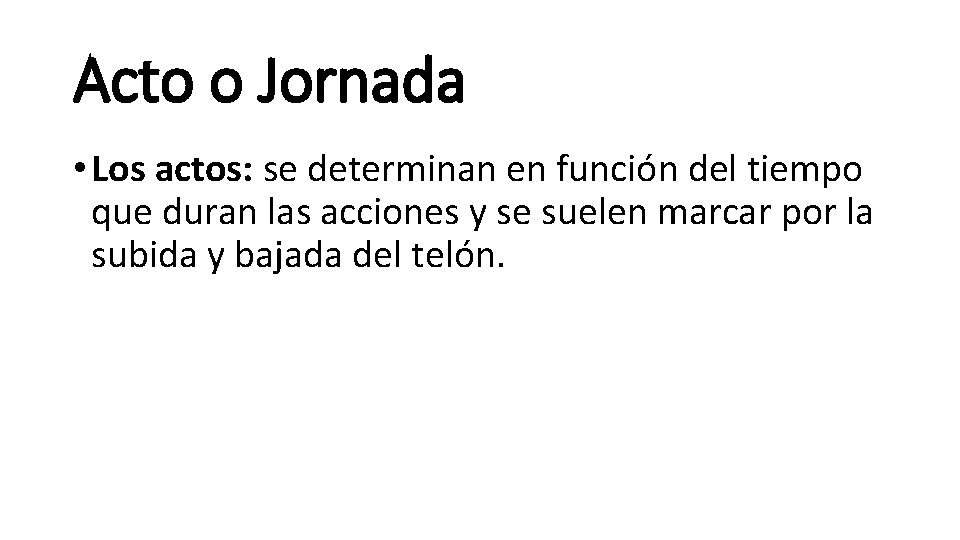 Acto o Jornada • Los actos: se determinan en función del tiempo que duran