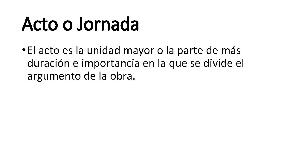 Acto o Jornada • El acto es la unidad mayor o la parte de