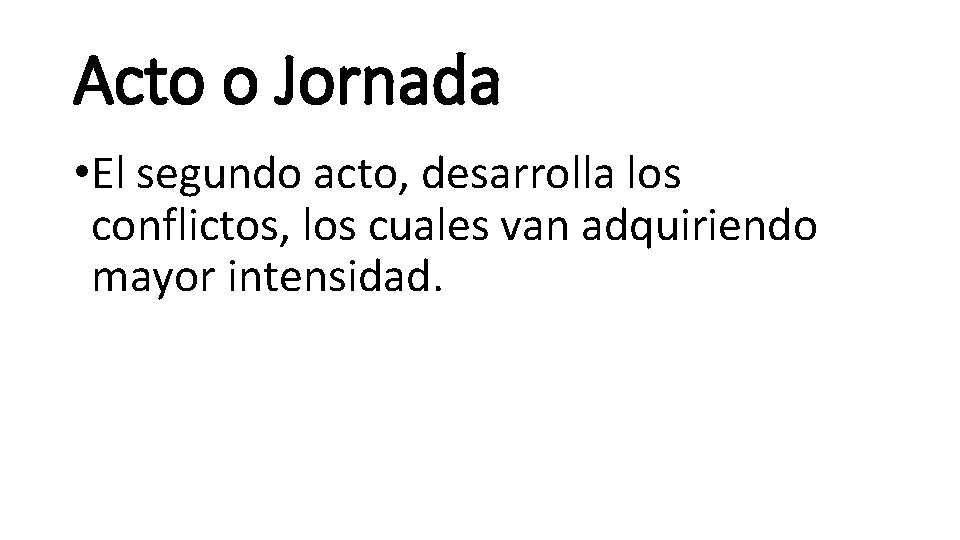 Acto o Jornada • El segundo acto, desarrolla los conflictos, los cuales van adquiriendo