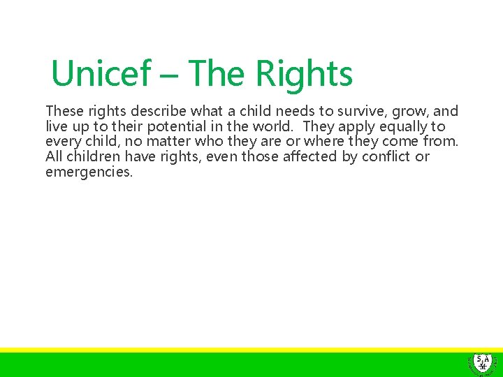 Unicef – The Rights These rights describe what a child needs to survive, grow,