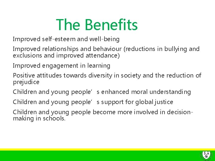 The Benefits Improved self-esteem and well-being Improved relationships and behaviour (reductions in bullying and