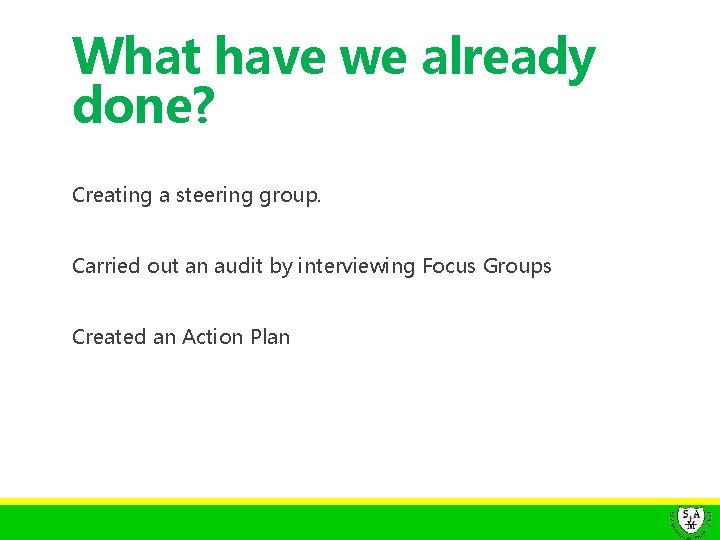 What have we already done? Creating a steering group. Carried out an audit by