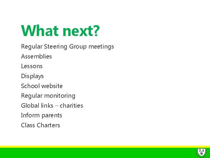 What next? Regular Steering Group meetings Assemblies Lessons Displays School website Regular monitoring Global