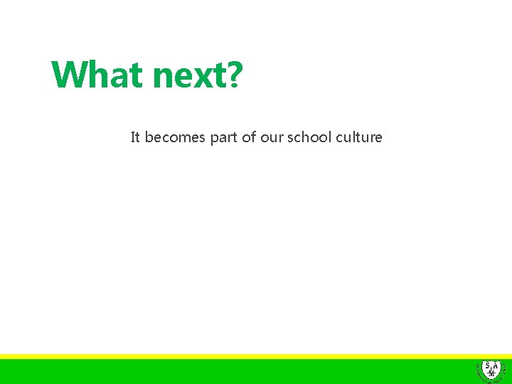 What next? It becomes part of our school culture 