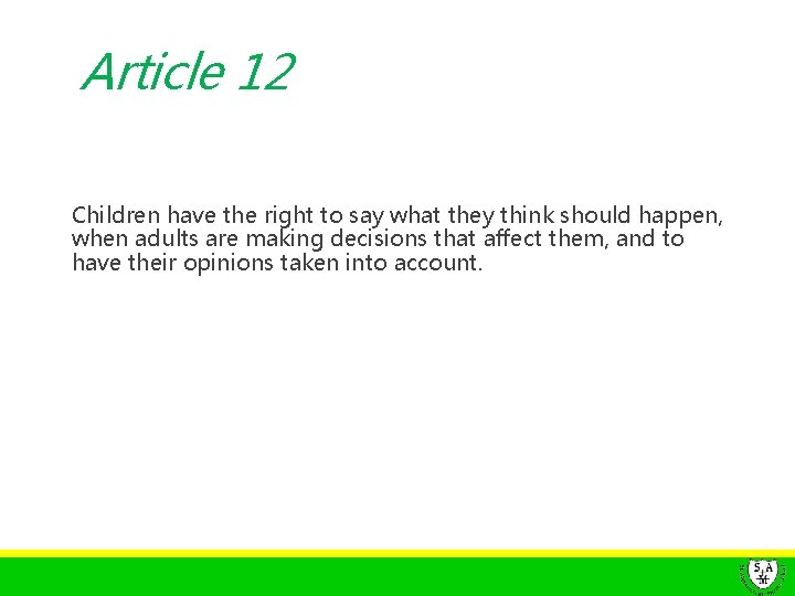 Article 12 Children have the right to say what they think should happen, when