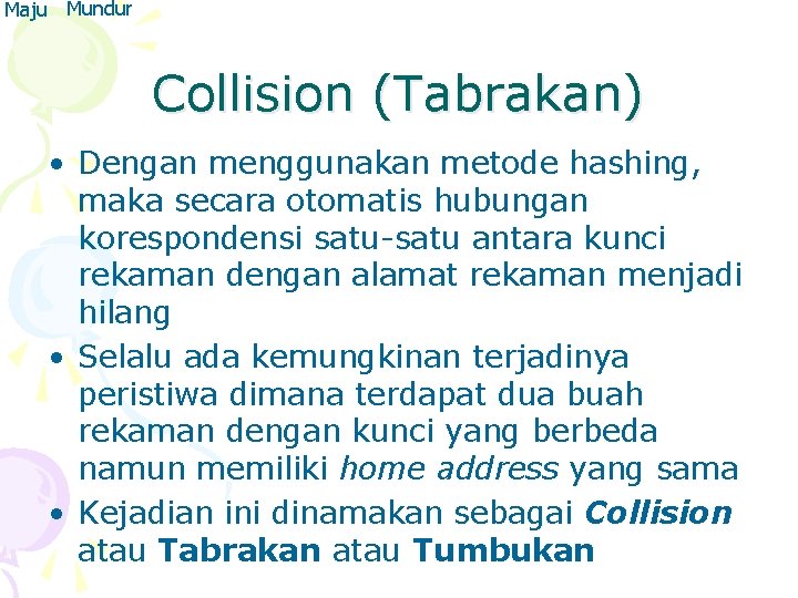 Maju Mundur Collision (Tabrakan) • Dengan menggunakan metode hashing, maka secara otomatis hubungan korespondensi