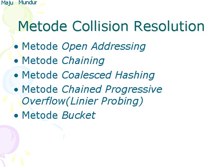 Maju Mundur Metode Collision Resolution • Metode Open Addressing • Metode Chaining • Metode