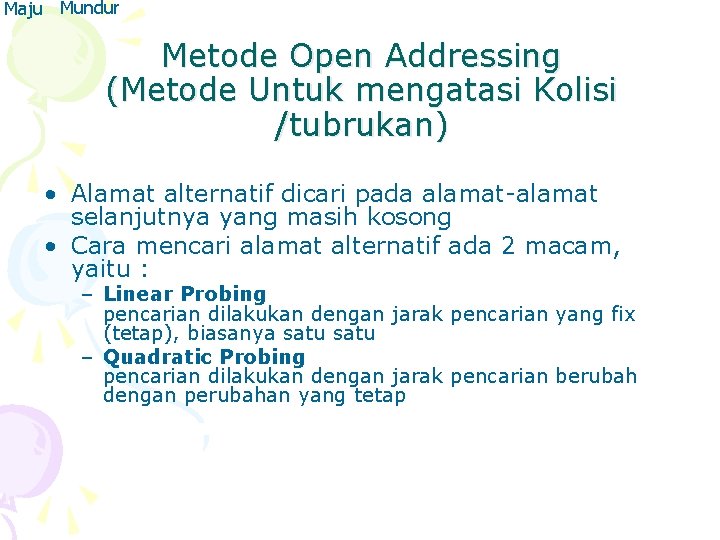 Maju Mundur Metode Open Addressing (Metode Untuk mengatasi Kolisi /tubrukan) • Alamat alternatif dicari