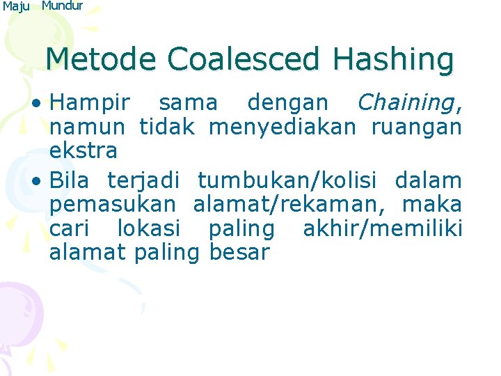 Maju Mundur Metode Coalesced Hashing • Hampir sama dengan Chaining, namun tidak menyediakan ruangan