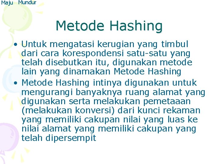 Maju Mundur Metode Hashing • Untuk mengatasi kerugian yang timbul dari cara korespondensi satu-satu