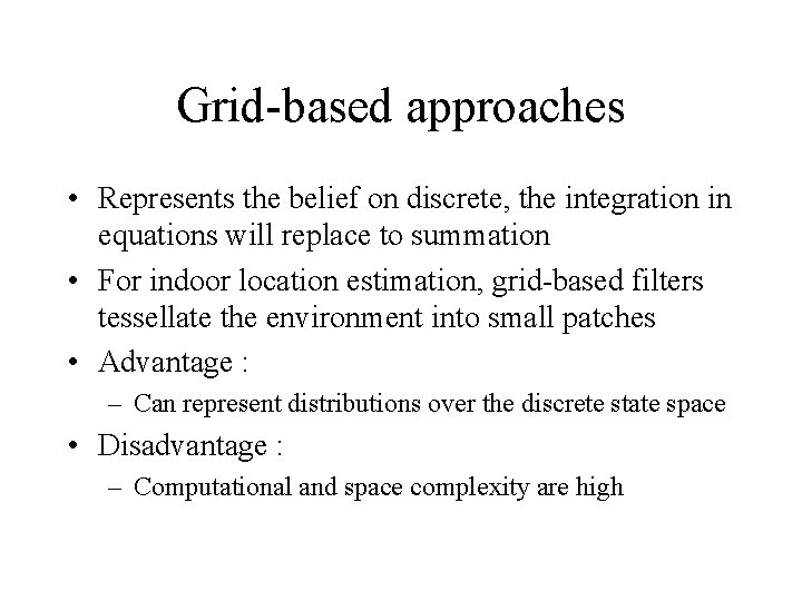 Grid-based approaches • Represents the belief on discrete, the integration in equations will replace