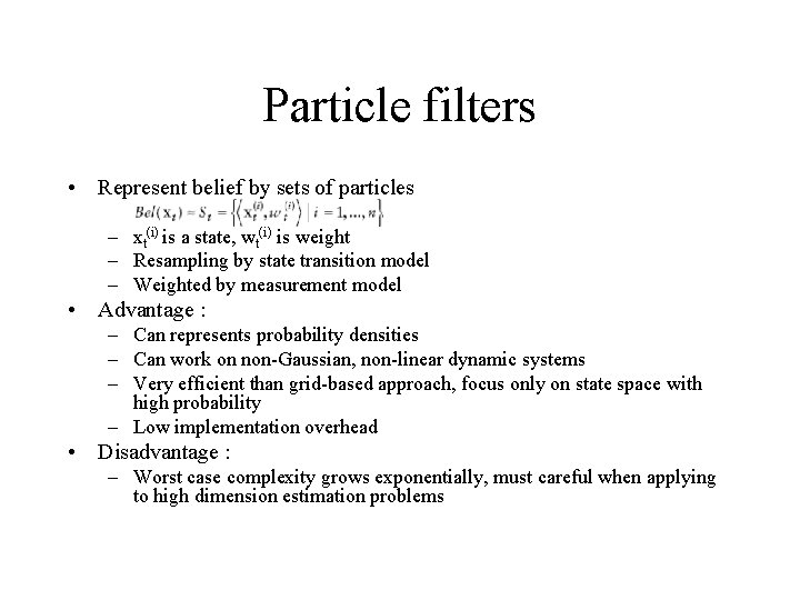 Particle filters • Represent belief by sets of particles – xt(i) is a state,