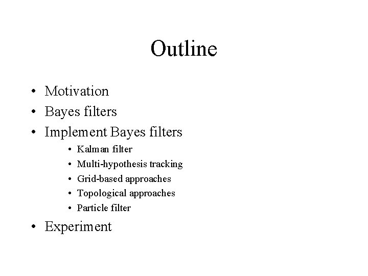 Outline • Motivation • Bayes filters • Implement Bayes filters • • • Kalman