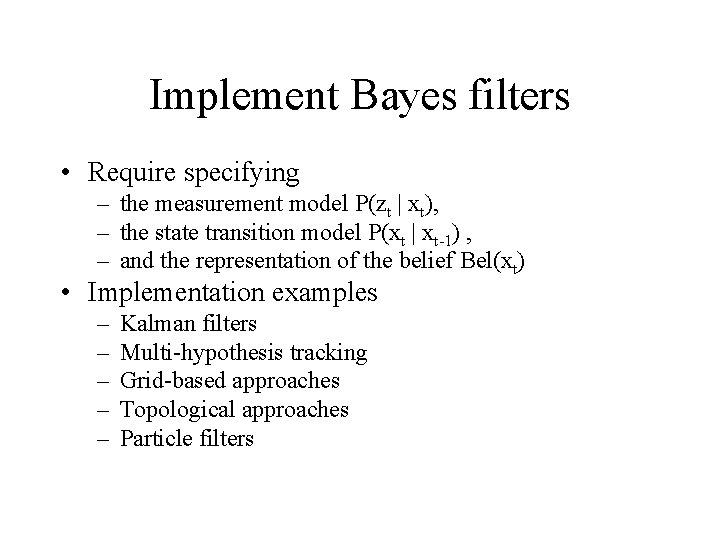 Implement Bayes filters • Require specifying – the measurement model P(zt | xt), –