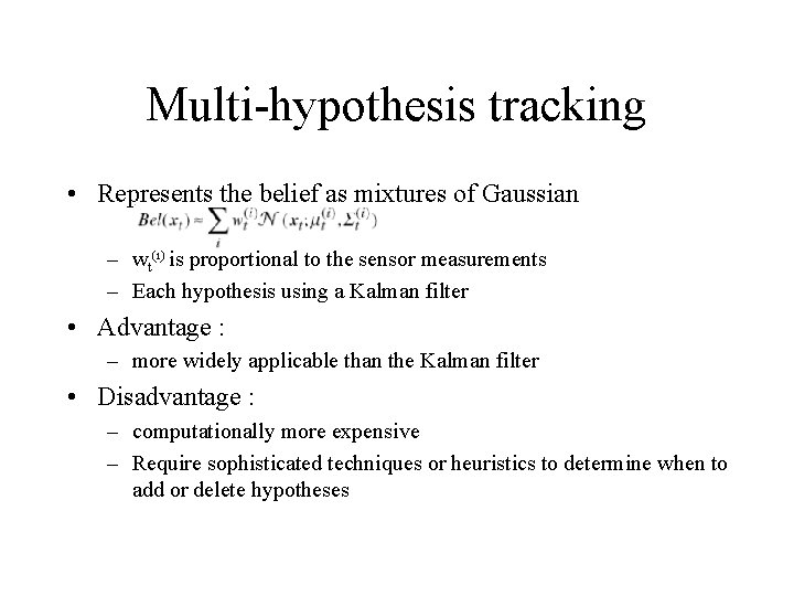 Multi-hypothesis tracking • Represents the belief as mixtures of Gaussian – wt(i) is proportional