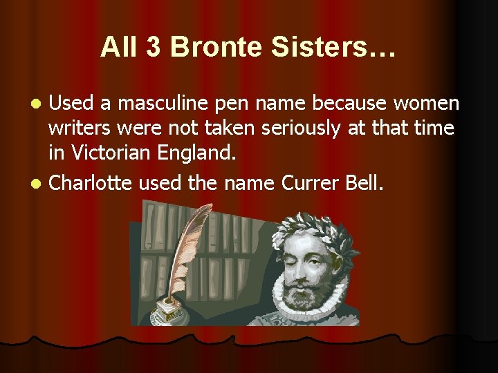 All 3 Bronte Sisters… Used a masculine pen name because women writers were not