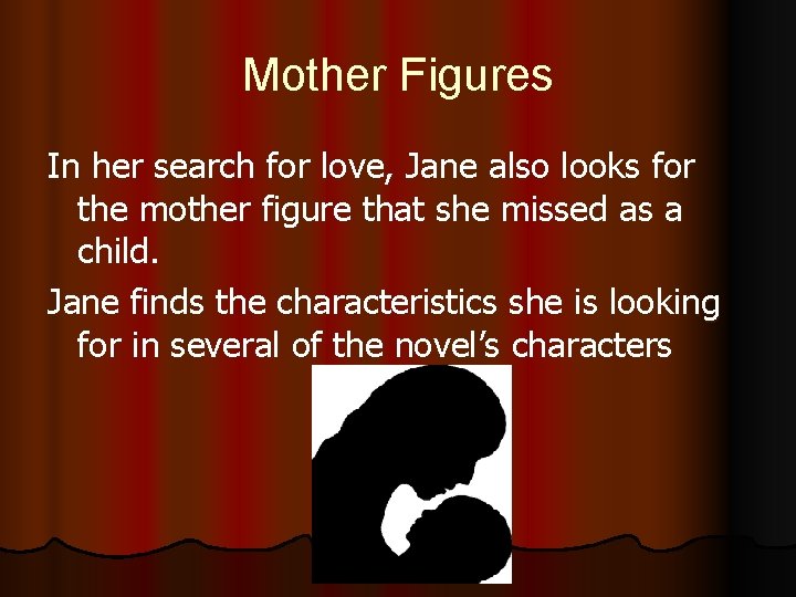 Mother Figures In her search for love, Jane also looks for the mother figure