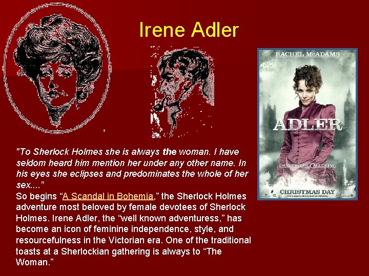 Irene Adler "To Sherlock Holmes she is always the woman. I have seldom heard
