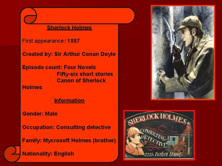 Sherlock Holmes First appearance: 1887 Created by: Sir Arthur Conan Doyle Episode count: Four