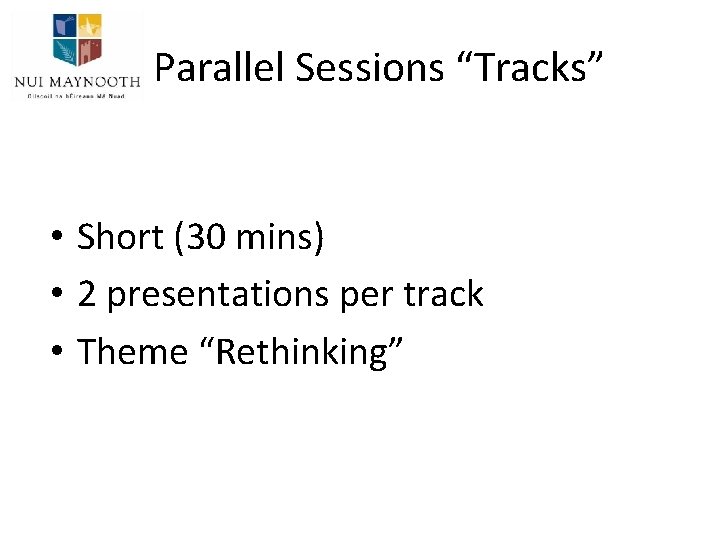 Parallel Sessions “Tracks” • Short (30 mins) • 2 presentations per track • Theme