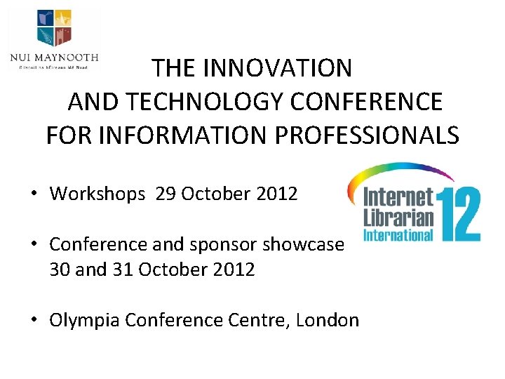 THE INNOVATION AND TECHNOLOGY CONFERENCE FOR INFORMATION PROFESSIONALS • Workshops 29 October 2012 •