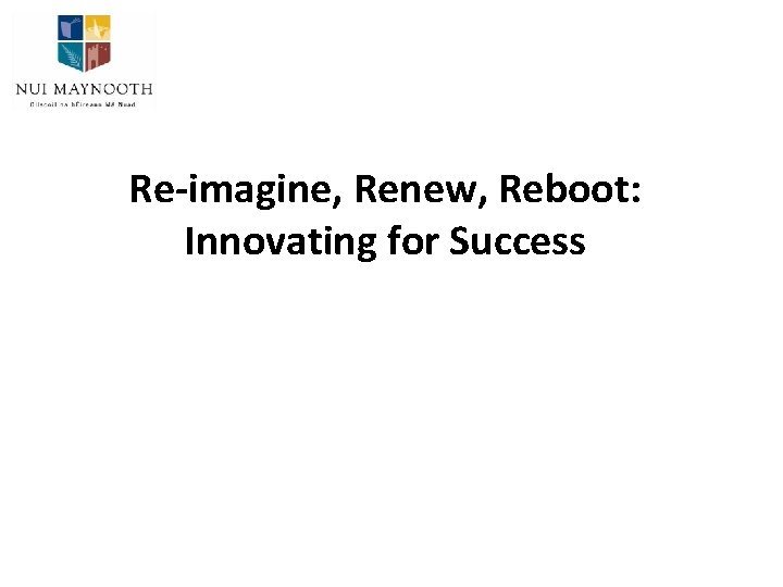 Re-imagine, Renew, Reboot: Innovating for Success 