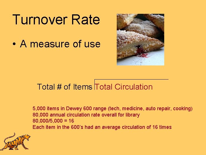 Turnover Rate • A measure of use Total # of Items Total Circulation 5,