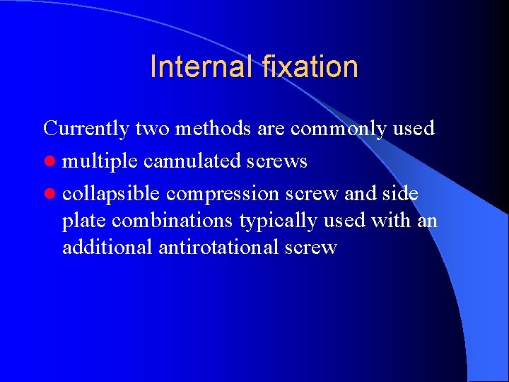 Internal fixation Currently two methods are commonly used l multiple cannulated screws l collapsible