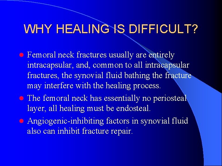 WHY HEALING IS DIFFICULT? Femoral neck fractures usually are entirely intracapsular, and, common to